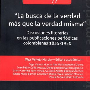 La busca de la verdad más que la verdad misma. Discusiones literarias en las publicaciones períodicas colombianas 1835-1950