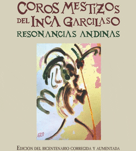Coros mestizos del Inca Garcilaso. Resonancias andinas. edición del bicentenario, corregida y aumentada