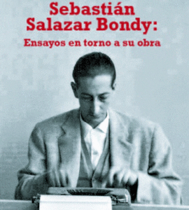 Algo de él queda y será entregado a los demás Sebastián Salazar Bondy: ensayos en torno a su obra