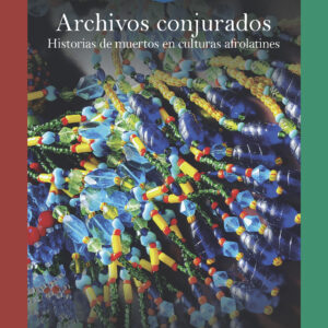 Archivos conjurados: historias de muertos en culturas afrolatines